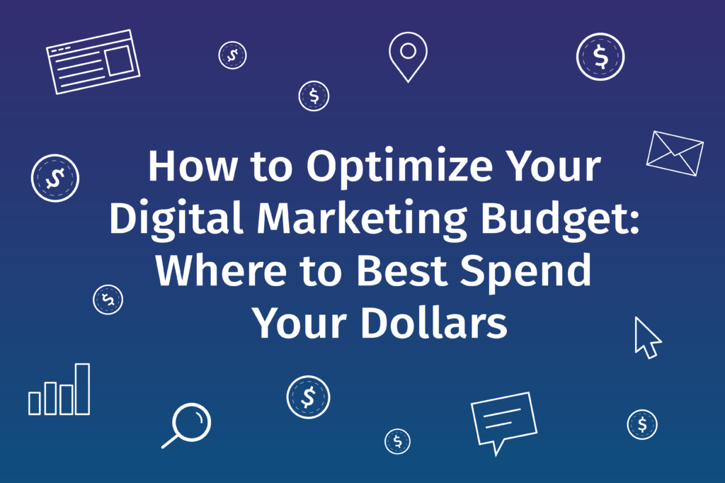 How to Optimize Your Digital Marketing Budget: Where to Best Spend Your Dollars