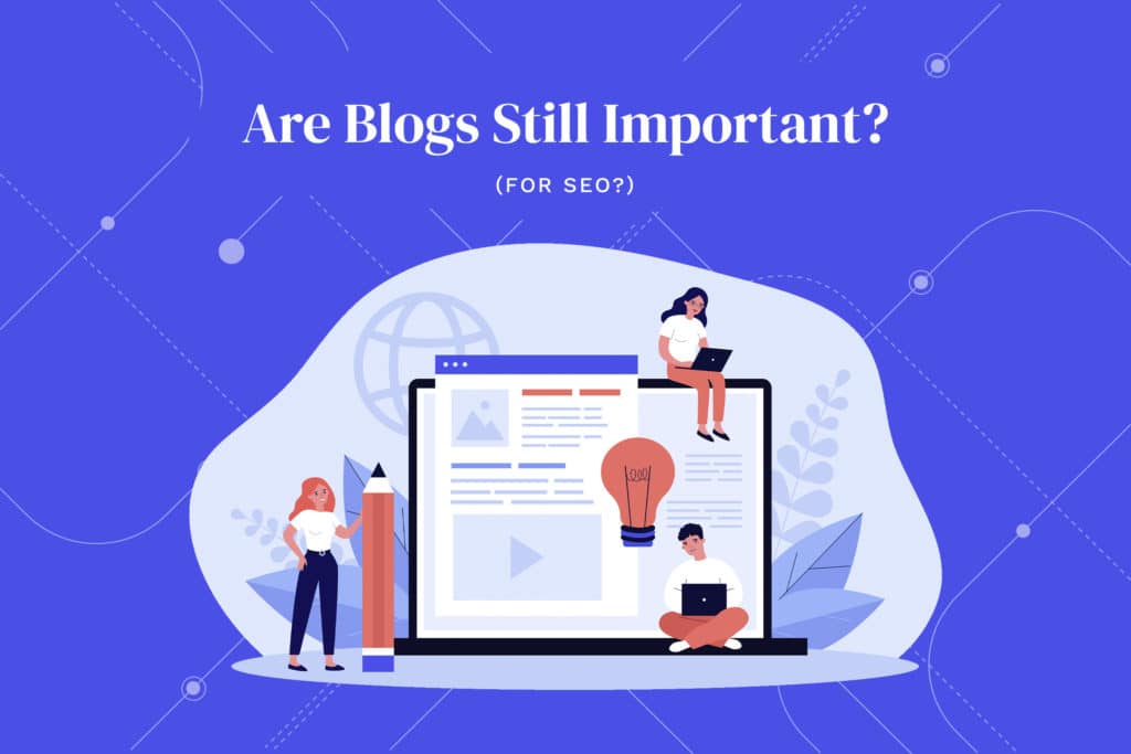 Are Blogs Still Important for SEO? Why You Need a Great Blog in 2023